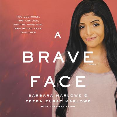 A Brave Face: Two Cultures, Two Families, and the Iraqi Girl Who Bound Them Together Audiobook, by Barbara Marlowe