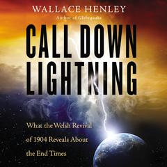 Call Down Lightning: What the Welsh Revival of 1904 Reveals About the Coming End Times Audiobook, by Wallace Henley