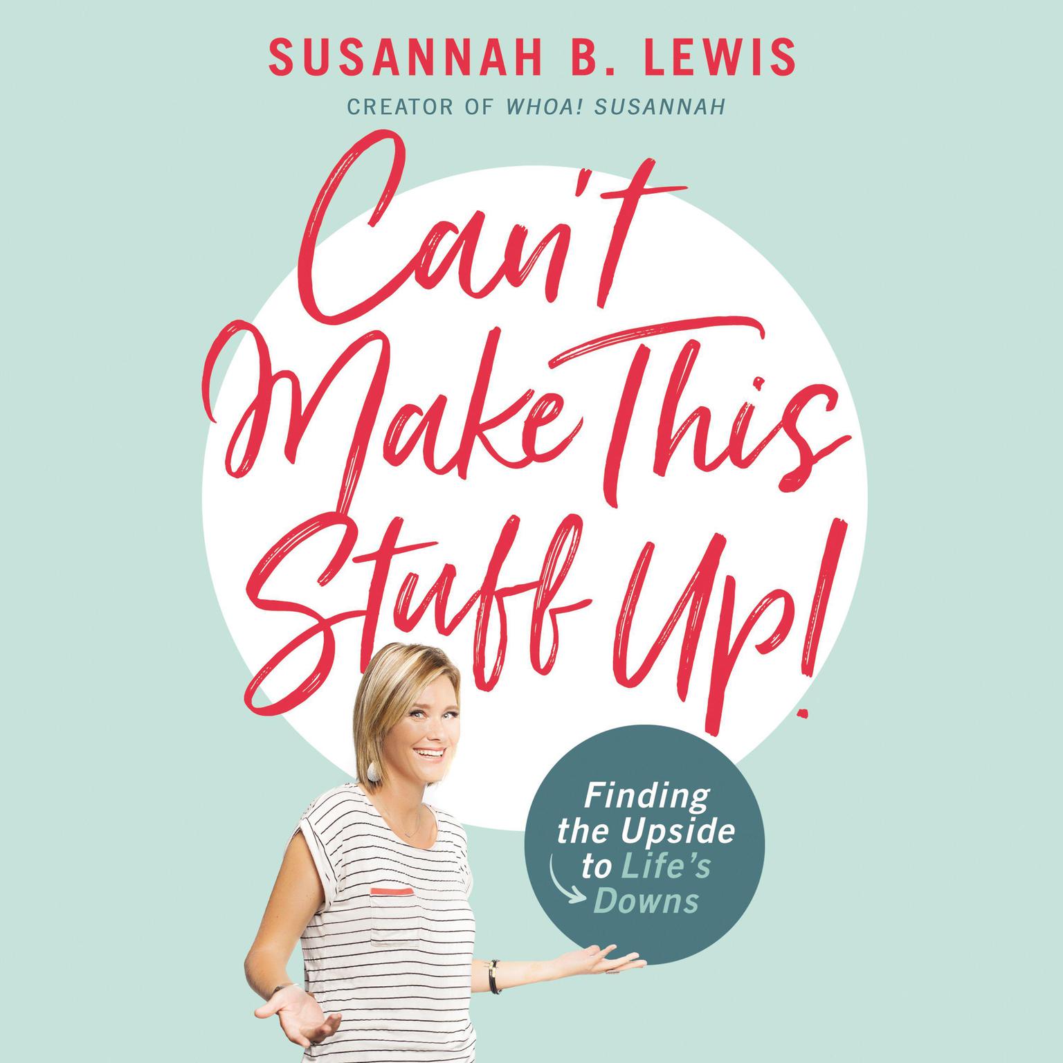 Can’t Make This Stuff Up!: Finding the Upside to Lifes Downs Audiobook, by Susannah B. Lewis