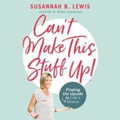Can’t Make This Stuff Up!: Finding the Upside to Life's Downs Audiobook, by Susannah B. Lewis