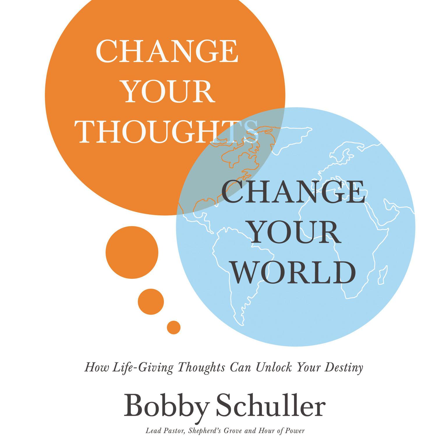 Change Your Thoughts, Change Your World: How Life-Giving Thoughts Can Unlock Your Destiny Audiobook, by Bobby Schuller