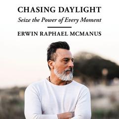 Chasing Daylight: Seize the Power of Every Moment Audiobook, by Erwin Raphael McManus