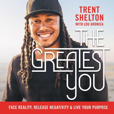 The Greatest You: Face Reality, Release Negativity, and Live Your Purpose Audiobook, by Trent Shelton