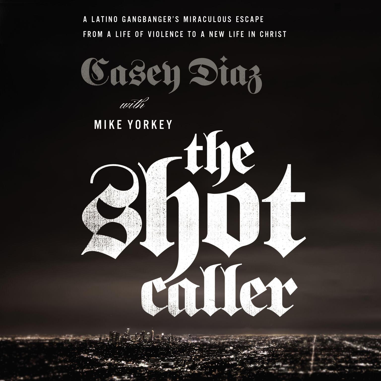 The Shot Caller: A Latino Gangbangers Miraculous Escape from a Life of Violence to a New Life in Christ Audiobook, by Casey Diaz