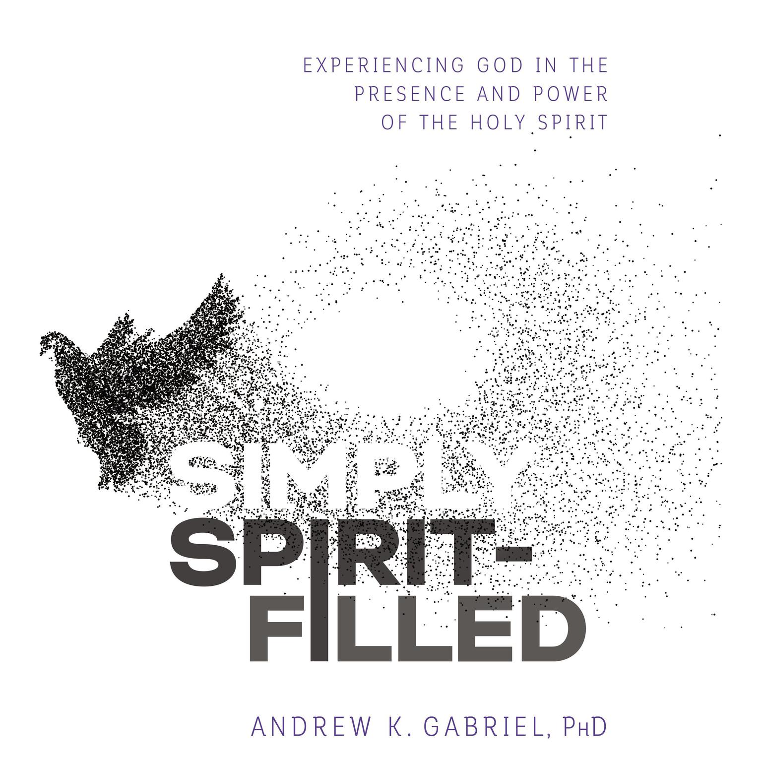 Simply Spirit-Filled: Experiencing God in the Presence and Power of the Holy Spirit Audiobook, by Andrew K. Gabriel