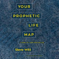 Your Prophetic Life Map: A Guide to a God-Crafted Life Audiobook, by Steve Witt