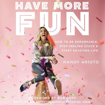 Have More Fun: How to Be Remarkable, Stop Feeling Stuck, and Start Enjoying Life Audiobook, by Mandy Arioto