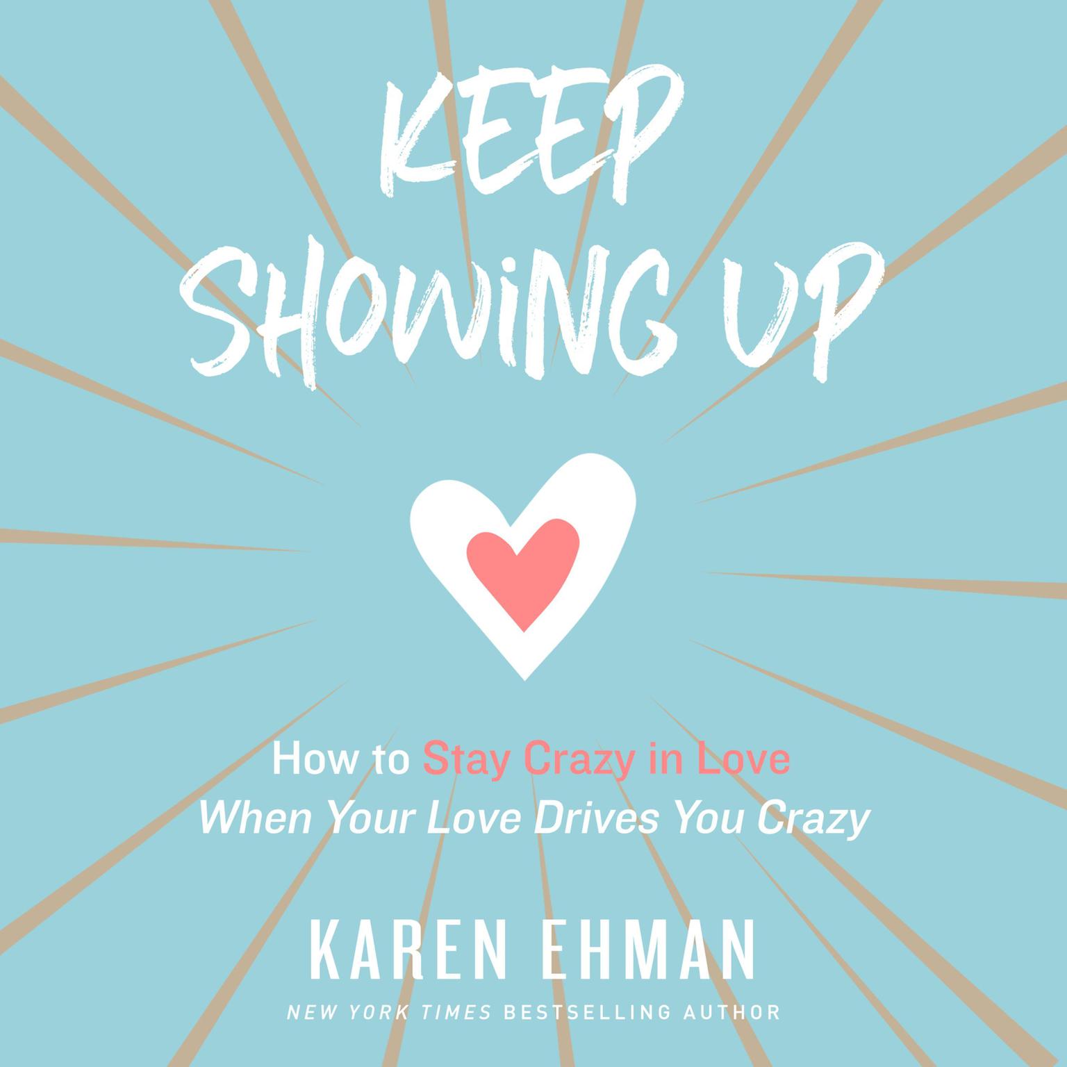 Keep Showing Up: How to Stay Crazy in Love When Your Love Drives You Crazy Audiobook, by Karen Ehman