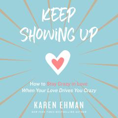 Keep Showing Up: How to Stay Crazy in Love When Your Love Drives You Crazy Audiobook, by Karen Ehman