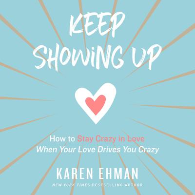 Keep Showing Up: How to Stay Crazy in Love When Your Love Drives You Crazy Audiobook, by Karen Ehman