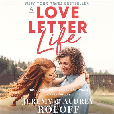 A Love Letter Life: Pursue Creatively. Date Intentionally. Love Faithfully. Audiobook, by Audrey Roloff