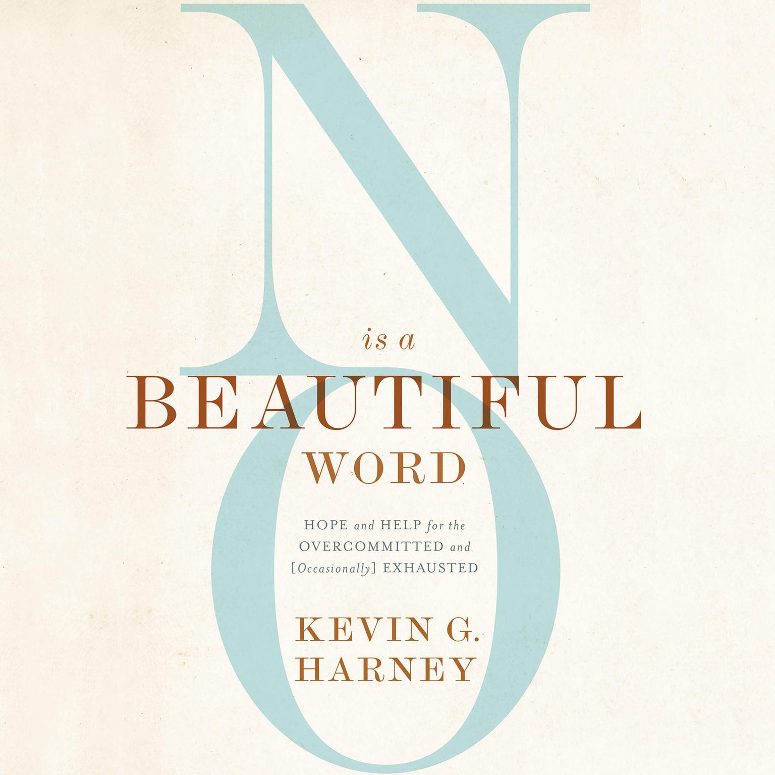 No Is a Beautiful Word: Hope and Help for the Overcommitted and (Occasionally) Exhausted Audiobook, by Kevin G. Harney