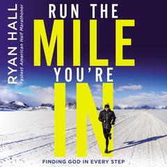 Run the Mile Youre In: Finding God in Every Step Audiobook, by Ryan Hall