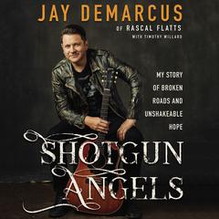 Shotgun Angels: My Story of Broken Roads and Unshakeable Hope Audiobook, by Jay DeMarcus