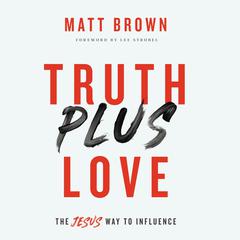 Truth Plus Love: The Jesus Way to Influence Audiobook, by Matt Brown