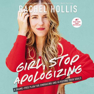 Girl, Stop Apologizing: A Shame-Free Plan for Embracing and Achieving Your Goals Audiobook, by Rachel Hollis