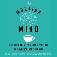 The Morning Mind: Use Your Brain to Master Your Day and Supercharge Your Life Audiobook, by Rob Carter