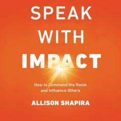 Speak with Impact: How to Command the Room and Influence Others Audiobook, by Allison Shapira