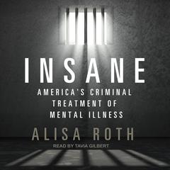 Insane: Americas Criminal Treatment of Mental Illness Audiobook, by Alisa Roth