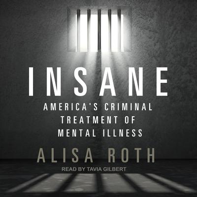 Insane: Americas Criminal Treatment of Mental Illness Audiobook, by Alisa Roth