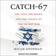 Catch-67: The Left, the Right, and the Legacy of the Six-Day War Audiobook, by Micah Goodman