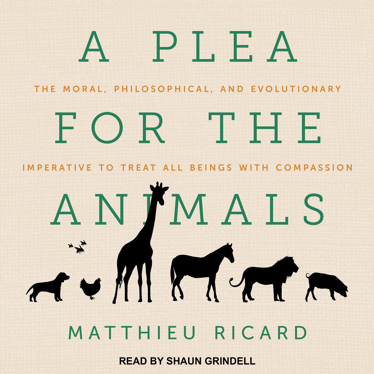 A Plea for the Animals: The Moral, Philosophical, and Evolutionary Imperative to Treat All Beings with Compassion Audiobook, by Matthieu Ricard