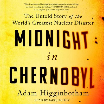 Midnight in Chernobyl: The Story of the World's Greatest Nuclear Disaster Audiobook, by Adam Higginbotham