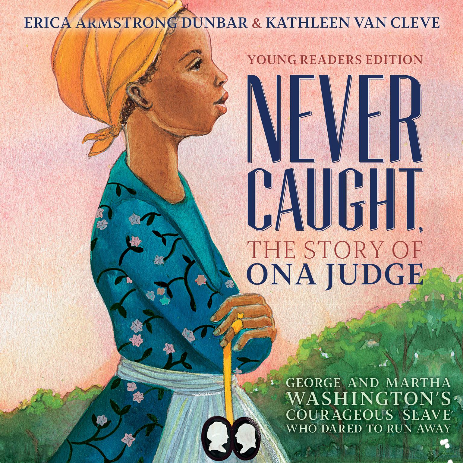 Never Caught, the Story of Ona Judge: George and Martha Washingtons Courageous Slave Who Dared to Run Away Audiobook, by Erica Armstrong Dunbar