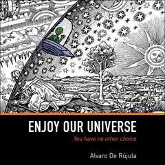 Enjoy Our Universe: You Have No Other Choice Audiobook, by Alvaro De Rújula