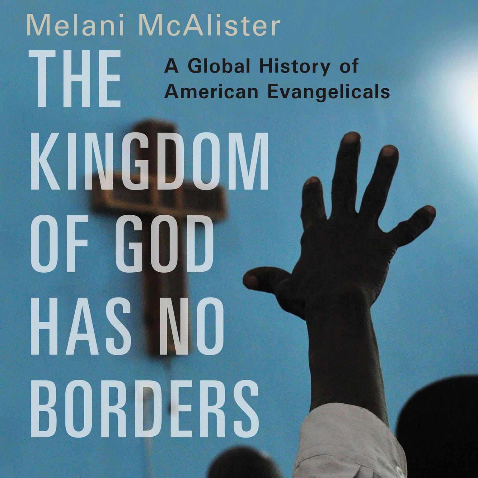The Kingdom of God Has No Borders: A Global History of American Evangelicals Audiobook, by Melani McAlister