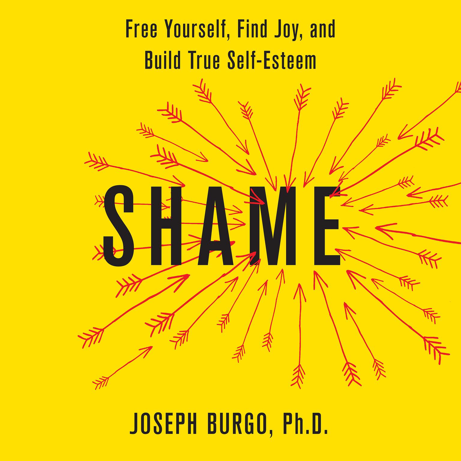 Shame: Free Yourself, Find Joy, and Build True Self-Esteem Audiobook, by Joseph Burgo