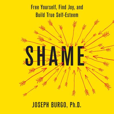 Shame: Free Yourself, Find Joy, and Build True Self-Esteem Audiobook, by Joseph Burgo