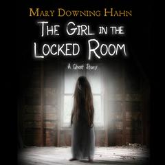 The Girl in the Locked Room: A Ghost Story Audiobook, by Mary Downing Hahn