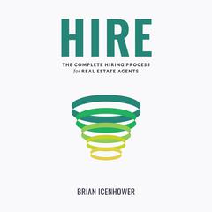 HIRE: The Complete Hiring Process for Real Estate Agents Audiobook, by Brian Icenhower