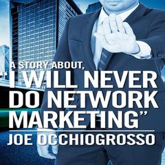 A Story About, I Will Never Do Network Marketing Audiobook, by Joe Occhiogrosso