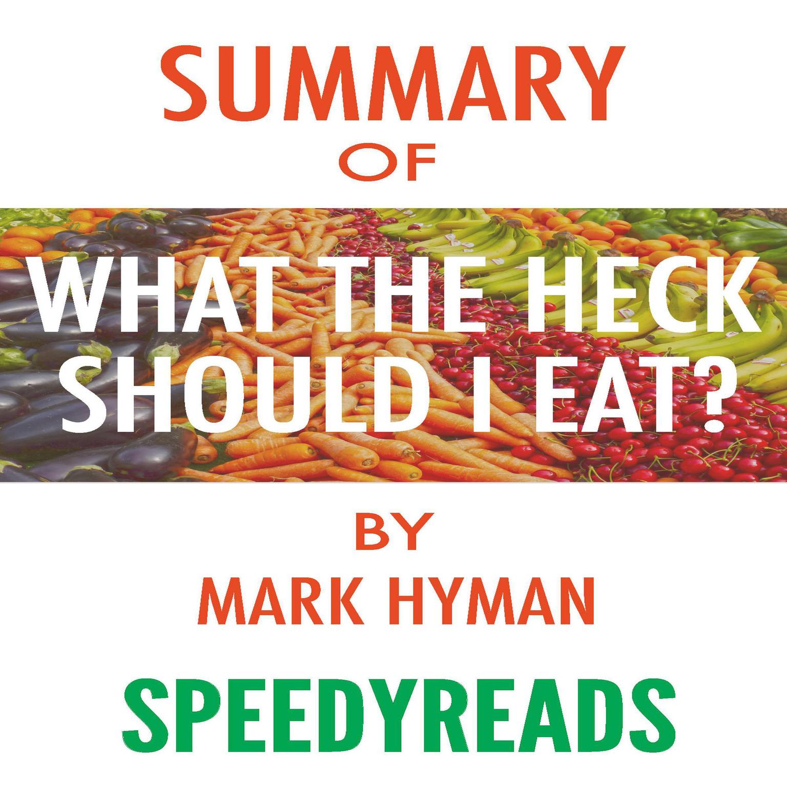 Summary of Food: What the Heck Should I Eat? : The No-Nonsense Guide to Achieving Optimal Weight and Lifelong Health by Mark Hyman Audiobook, by SpeedyReads 