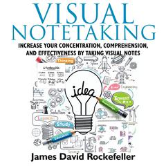 Visual Notetaking:  Increase your Concentration, Comprehension, and Effectiveness by Taking Visual Notes Audiobook, by James David Rockefeller