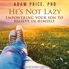 Hes Not Lazy: Empowering Your Son to Believe In Himself Audiobook, by Adam Price