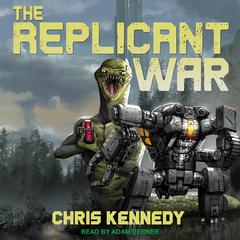 The Replicant War  Audiobook, by Chris Kennedy