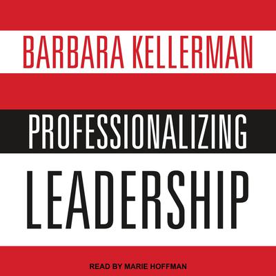 Professionalizing Leadership Audiobook, by Barbara Kellerman