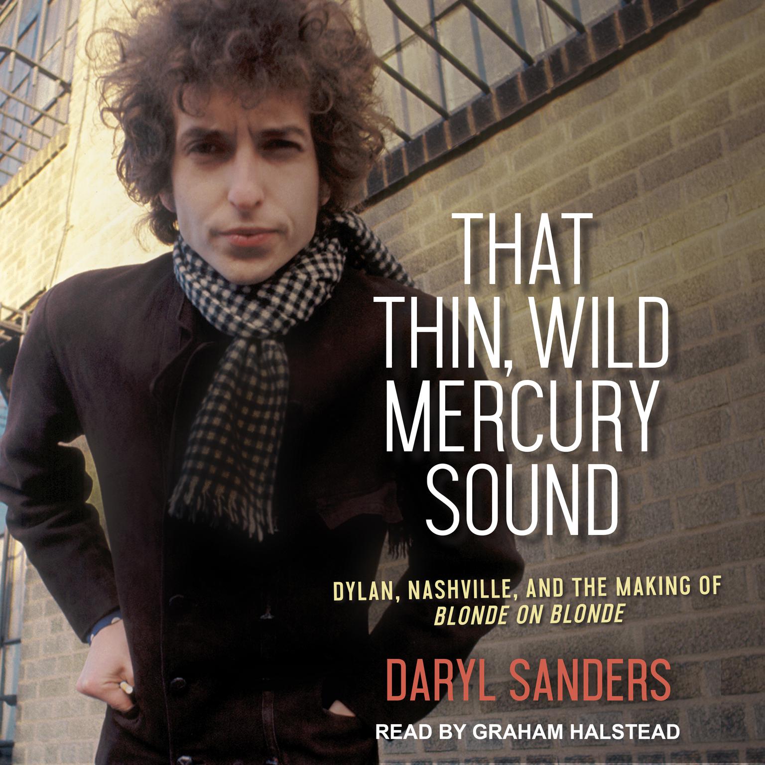 That Thin, Wild Mercury Sound: Dylan, Nashville, and the Making of Blonde on Blonde Audiobook, by Daryl Sanders