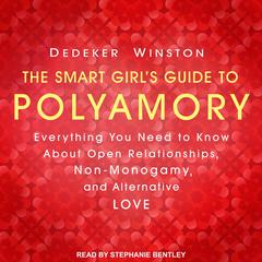 The Smart Girl's Guide to Polyamory: Everything You Need to Know About Open Relationships, Non-Monogamy, and Alternative Love Audiobook, by Dedeker Winston