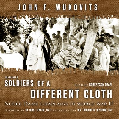 Soldiers of a Different Cloth: Notre Dame Chaplains in World War II Audiobook, by John Wukovits