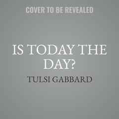 Is Today the Day?: Not Another Political Memoir Audiobook, by Tulsi Gabbard