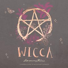Wicca: A Modern Guide to Witchcraft and Magick Audiobook, by Harmony Nice