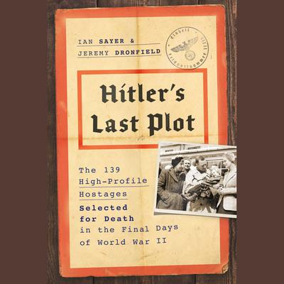 Hitlers Last Plot: The 139 VIP Hostages Selected for Death in the Final Days of World War II Audiobook, by Jeremy Dronfield