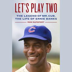 Lets Play Two: The Legend of Mr. Cub, the Life of Ernie Banks Audiobook, by Ron Rapoport