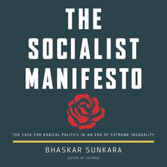 The Socialist Manifesto: The Case for Radical Politics in an Era of Extreme Inequality Audiobook, by Bhaskar Sunkara