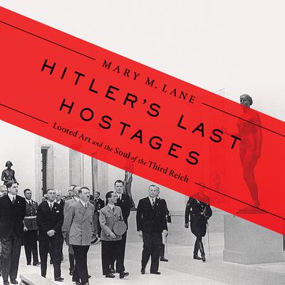 Hitlers Last Hostages: Looted Art and the Soul of the Third Reich Audiobook, by Mary M. Lane
