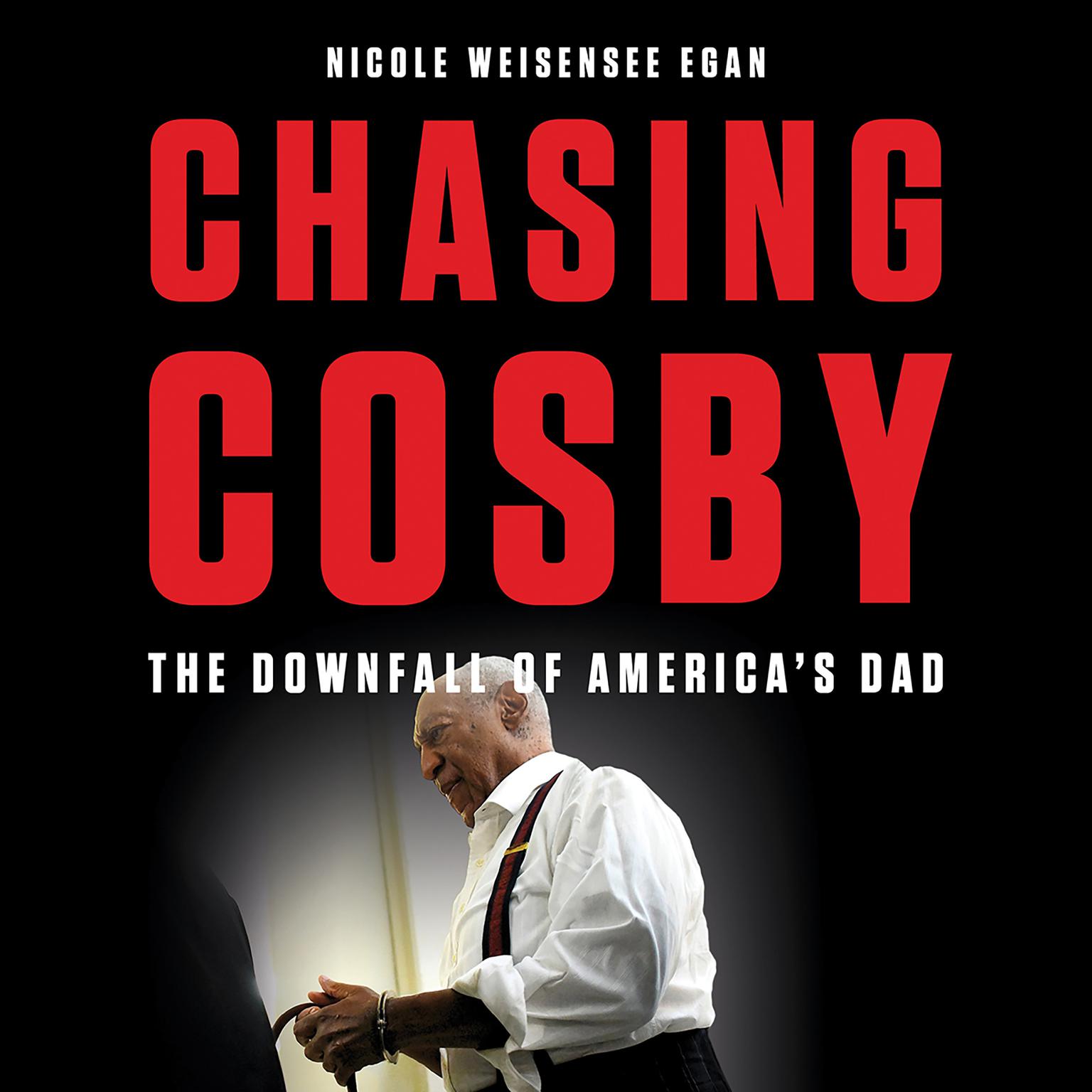 Chasing Cosby: The Downfall of Americas Dad Audiobook, by Nicole Weisensee Egan